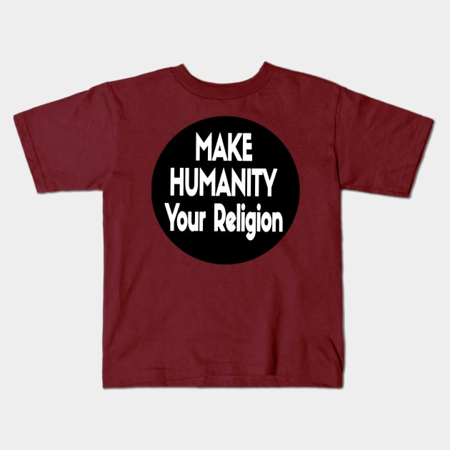 Make Humanity Your Religion B&W - Front Kids T-Shirt by SubversiveWare